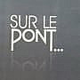 Sur le Pont ...